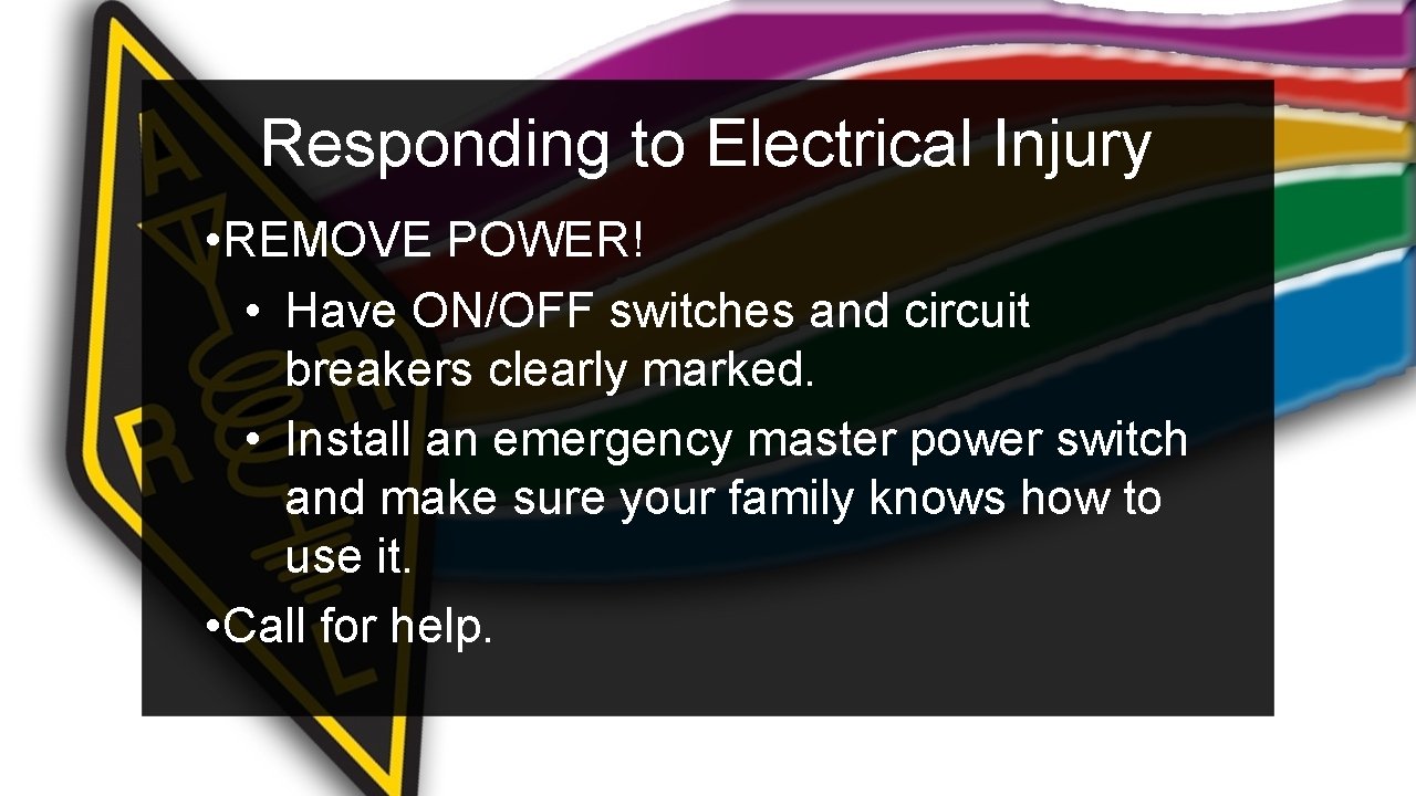 Responding to Electrical Injury • REMOVE POWER! • Have ON/OFF switches and circuit breakers