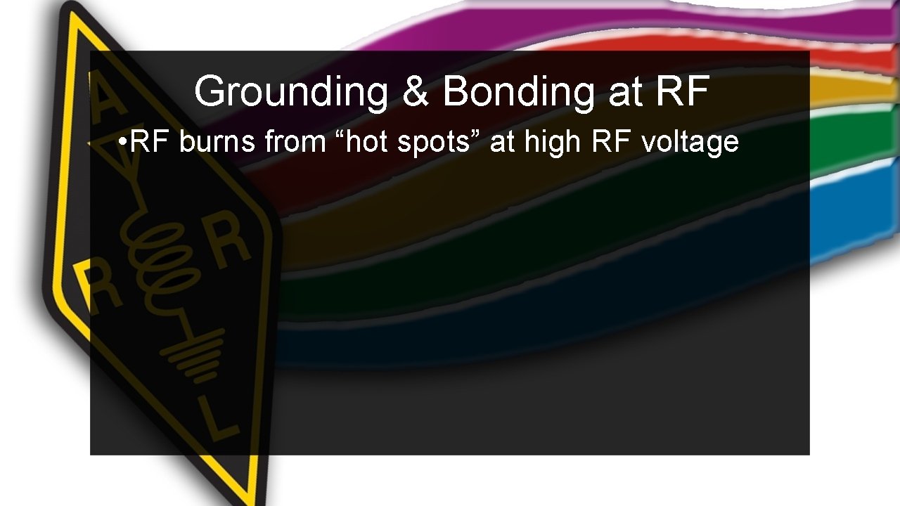 Grounding & Bonding at RF • RF burns from “hot spots” at high RF