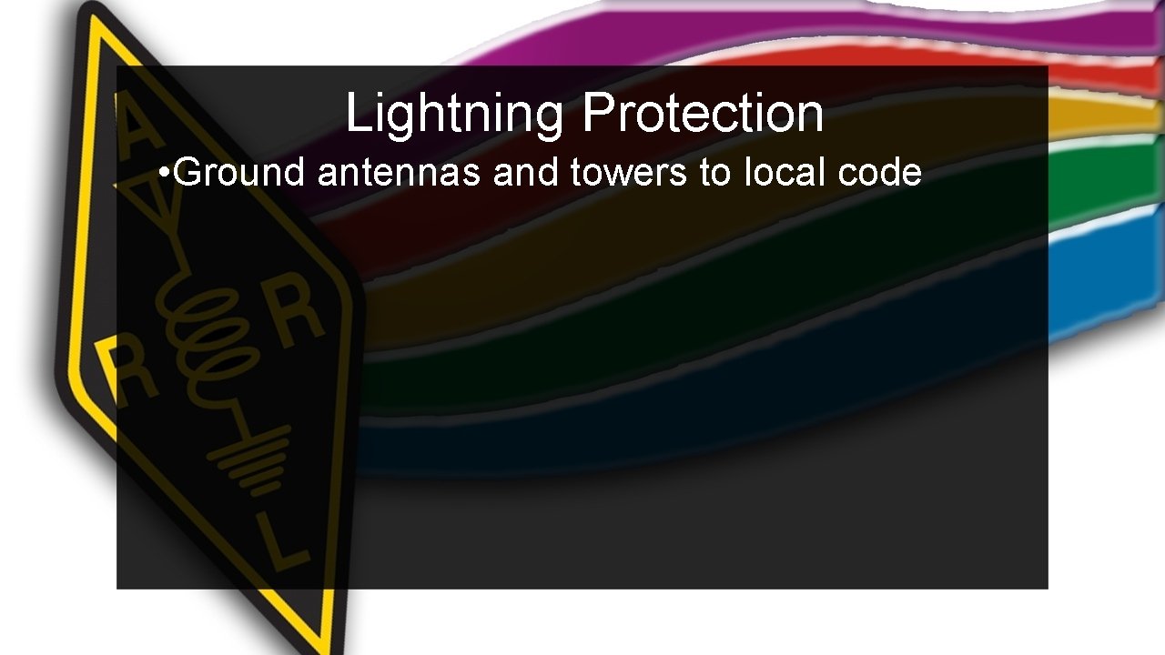 Lightning Protection • Ground antennas and towers to local code 