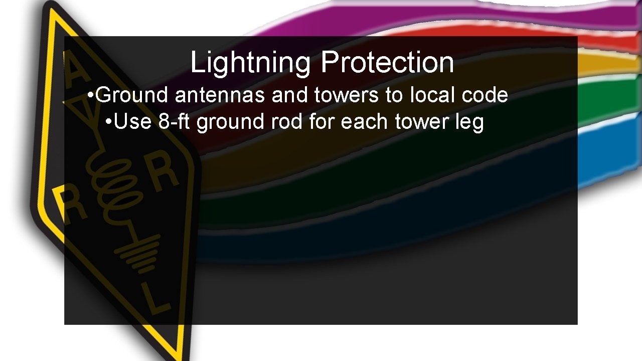 Lightning Protection • Ground antennas and towers to local code • Use 8 -ft