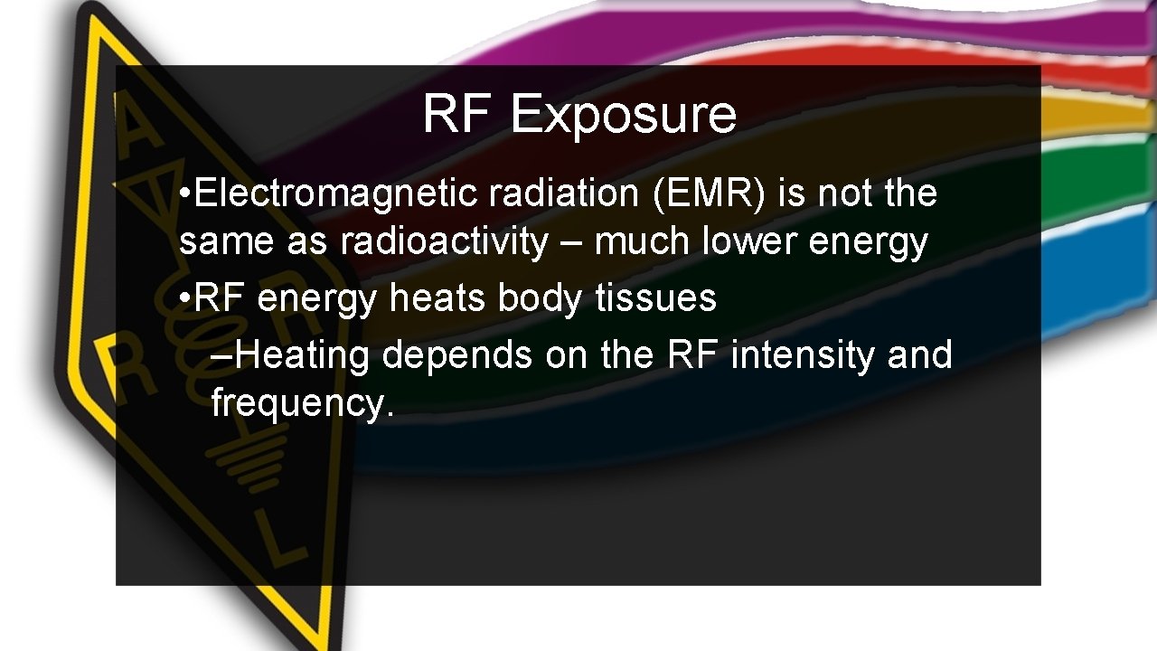 RF Exposure • Electromagnetic radiation (EMR) is not the same as radioactivity – much