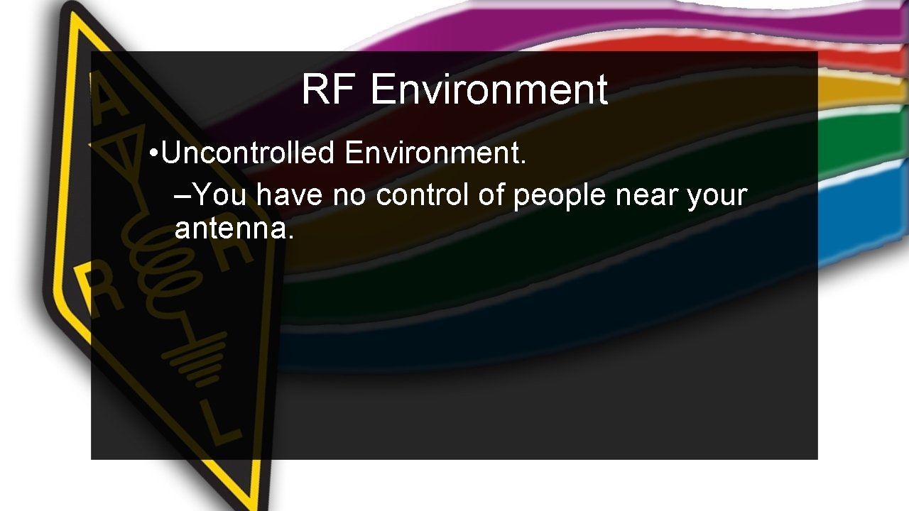 RF Environment • Uncontrolled Environment. –You have no control of people near your antenna.