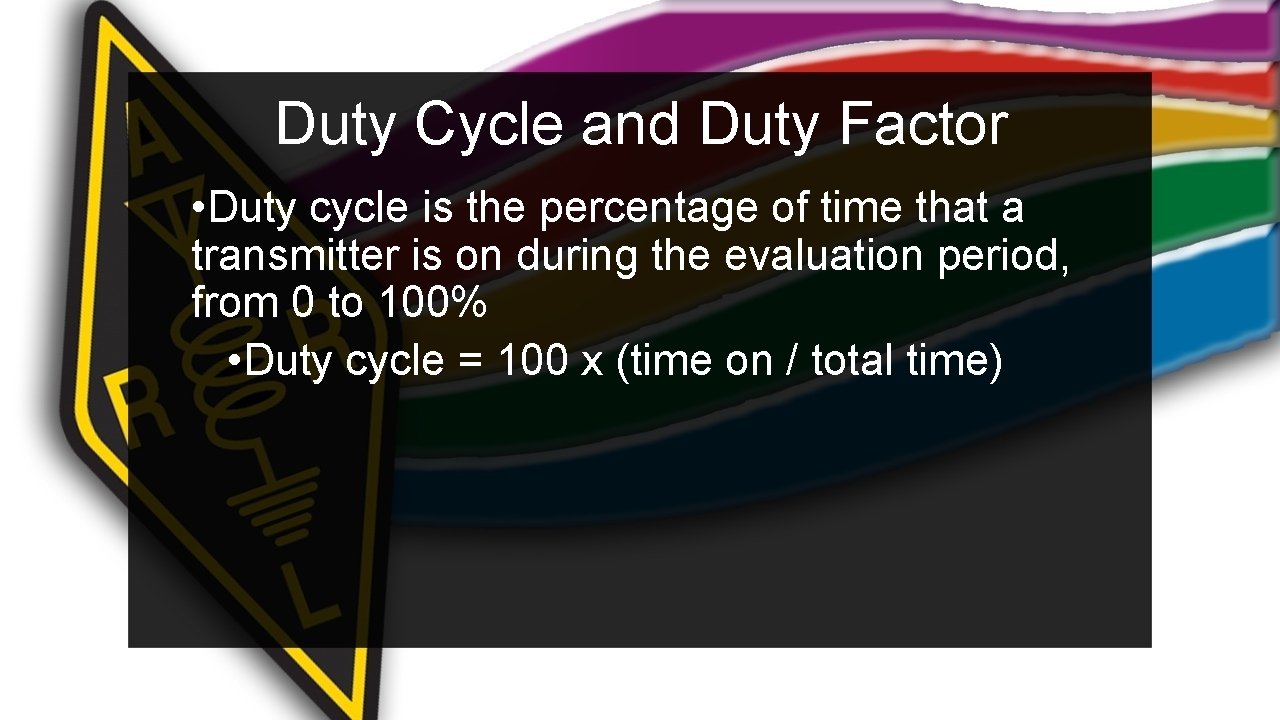 Duty Cycle and Duty Factor • Duty cycle is the percentage of time that