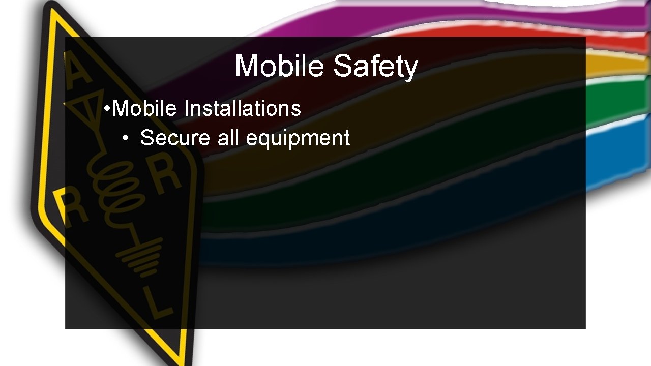 Mobile Safety • Mobile Installations • Secure all equipment 