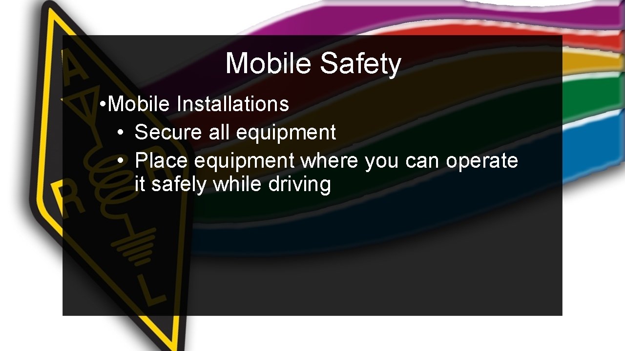 Mobile Safety • Mobile Installations • Secure all equipment • Place equipment where you