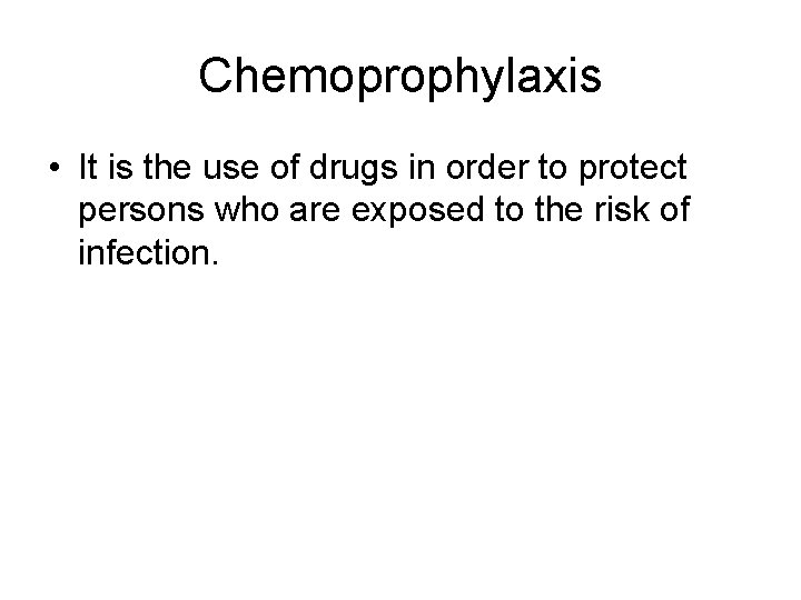 Chemoprophylaxis • It is the use of drugs in order to protect persons who