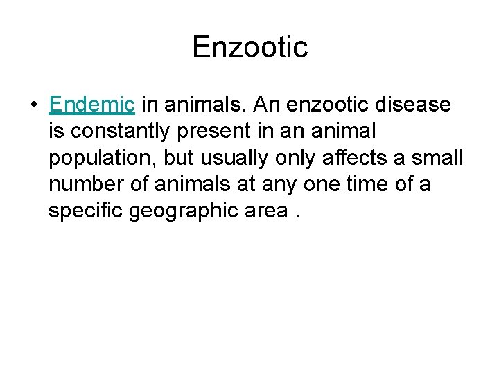 Enzootic • Endemic in animals. An enzootic disease is constantly present in an animal