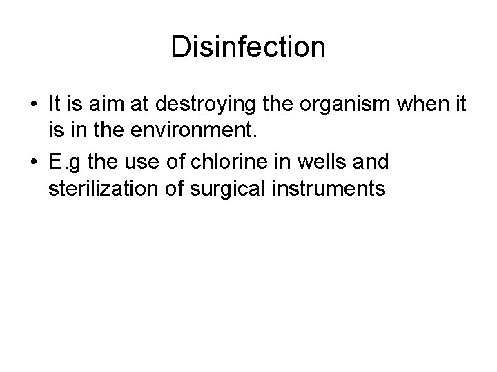 Disinfection • It is aim at destroying the organism when it is in the