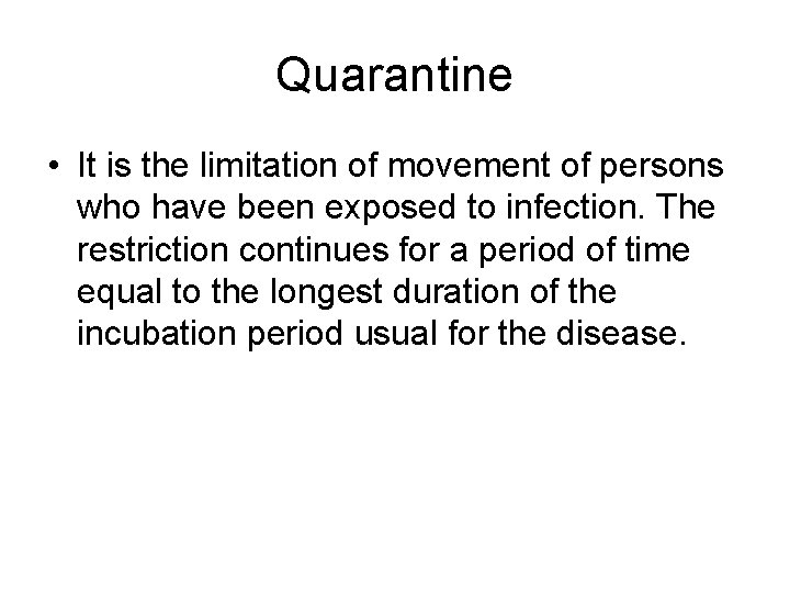 Quarantine • It is the limitation of movement of persons who have been exposed