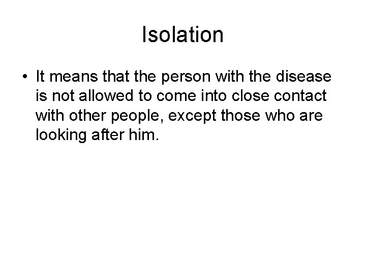 Isolation • It means that the person with the disease is not allowed to