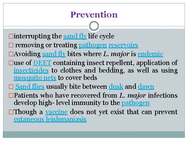 Prevention �interrupting the sand fly life cycle � removing or treating pathogen reservoirs �Avoiding