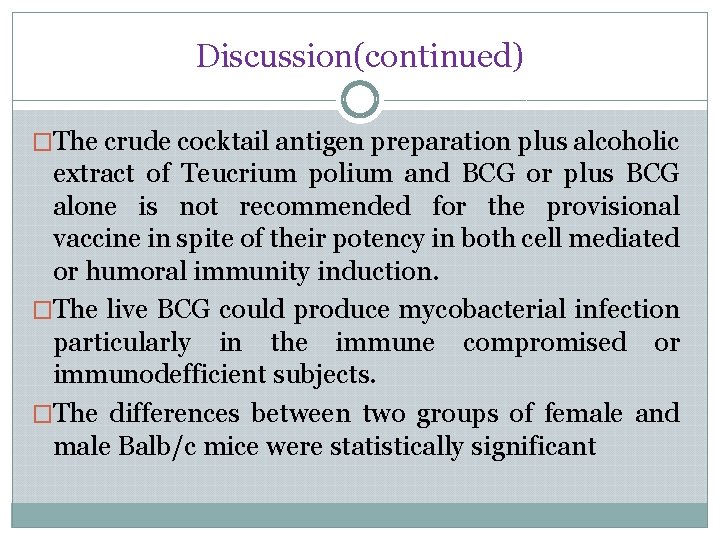 Discussion(continued) �The crude cocktail antigen preparation plus alcoholic extract of Teucrium polium and BCG