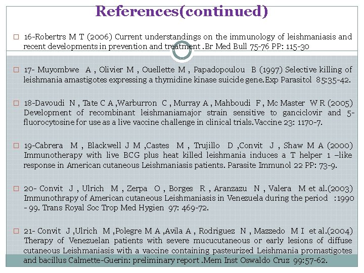 References(continued) � 16 -Robertrs M T (2006) Current understandings on the immunology of leishmaniasis