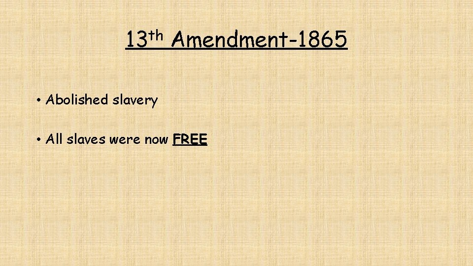 13 th Amendment-1865 • Abolished slavery • All slaves were now FREE 