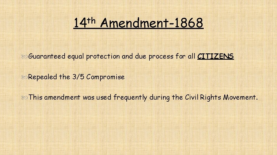 14 th Amendment-1868 Guaranteed equal protection and due process for all CITIZENS Repealed the