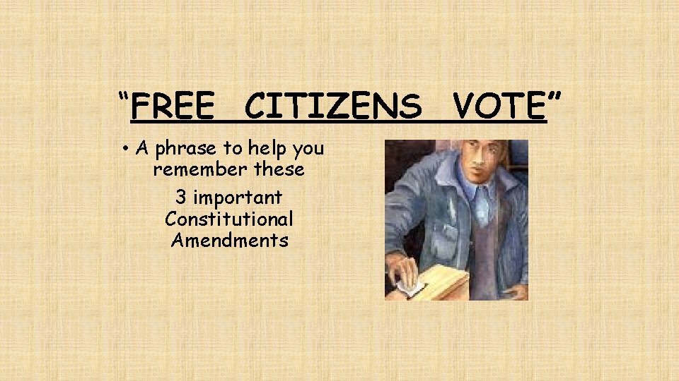“FREE CITIZENS VOTE” • A phrase to help you remember these 3 important Constitutional