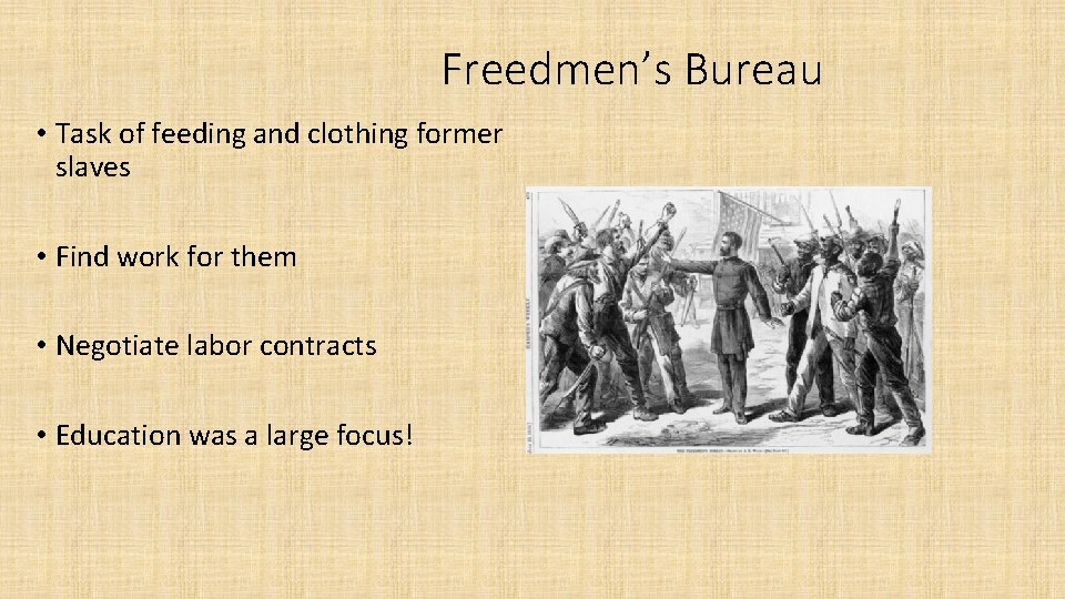 Freedmen’s Bureau • Task of feeding and clothing former slaves • Find work for