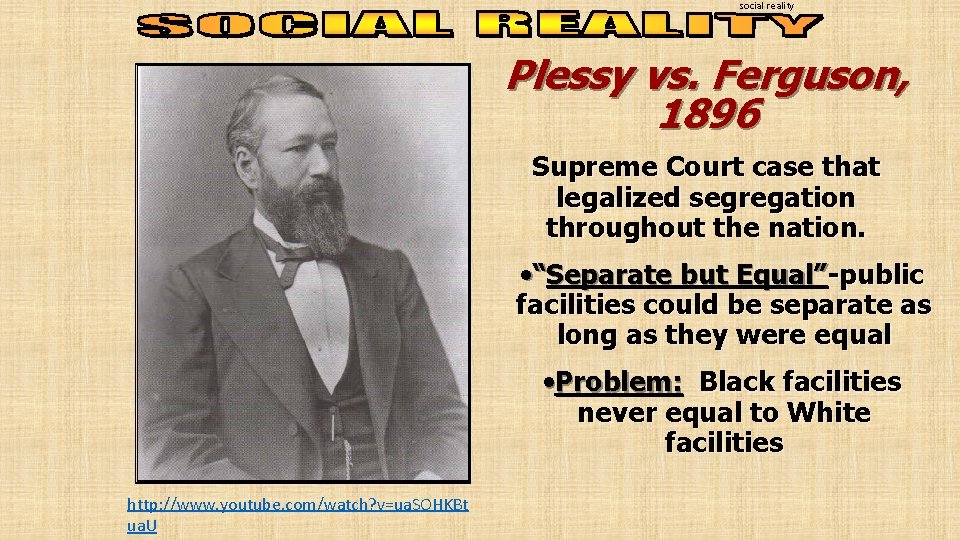 social reality Plessy vs. Ferguson, 1896 Supreme Court case that legalized segregation throughout the