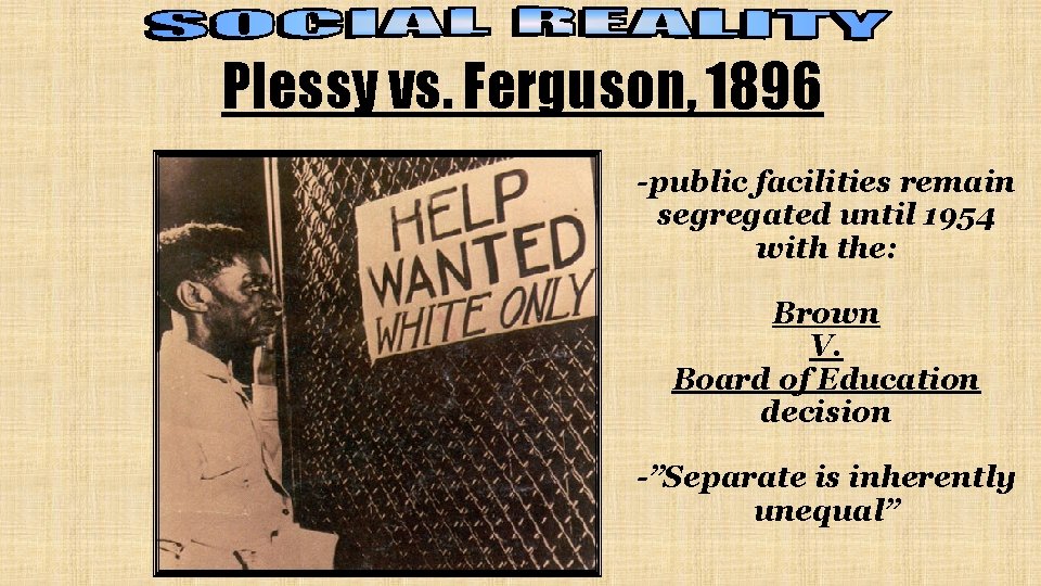 Plessy vs. Ferguson, 1896 -public facilities remain segregated until 1954 with the: Brown V.