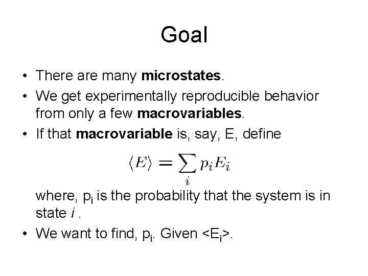 Goal • There are many microstates. • We get experimentally reproducible behavior from only