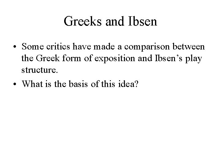 Greeks and Ibsen • Some critics have made a comparison between the Greek form