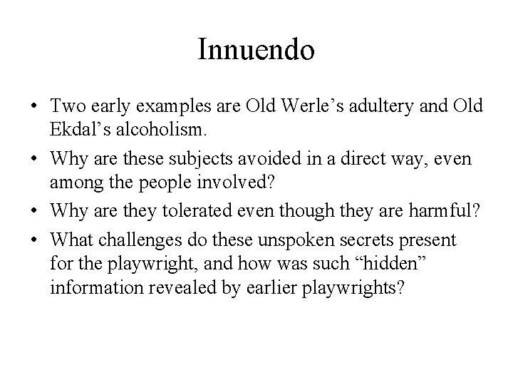 Innuendo • Two early examples are Old Werle’s adultery and Old Ekdal’s alcoholism. •