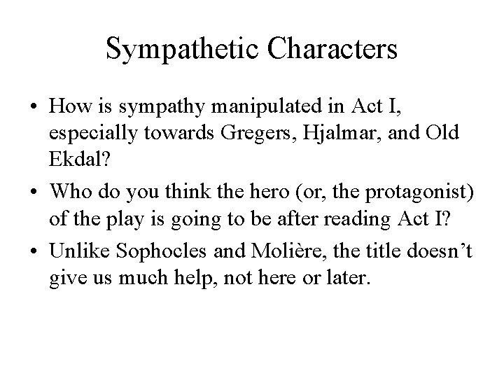 Sympathetic Characters • How is sympathy manipulated in Act I, especially towards Gregers, Hjalmar,