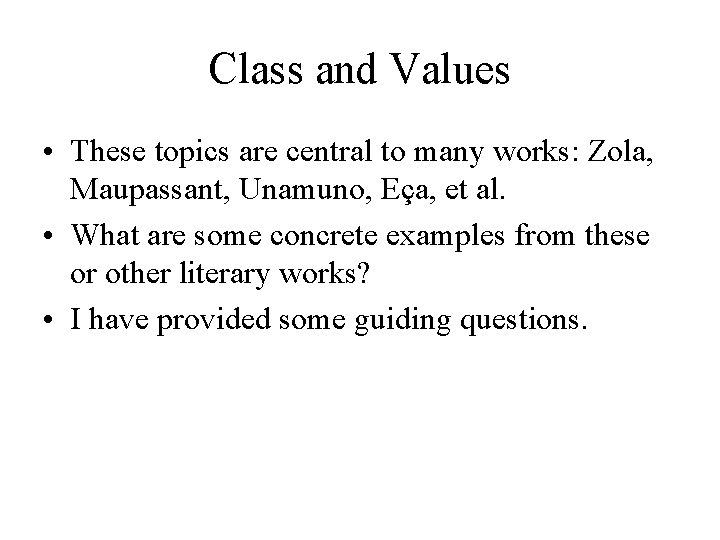 Class and Values • These topics are central to many works: Zola, Maupassant, Unamuno,