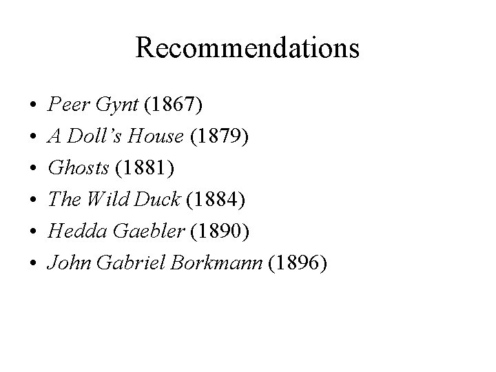 Recommendations • • • Peer Gynt (1867) A Doll’s House (1879) Ghosts (1881) The