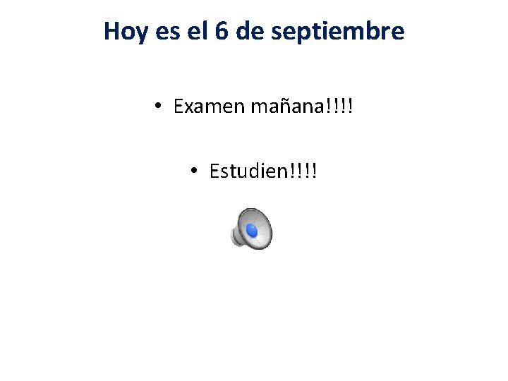 Hoy es el 6 de septiembre • Examen mañana!!!! • Estudien!!!! 