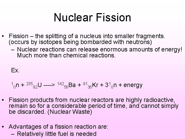 Nuclear Fission • Fission – the splitting of a nucleus into smaller fragments. (occurs