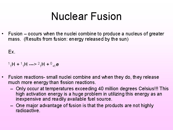 Nuclear Fusion • Fusion – occurs when the nuclei combine to produce a nucleus