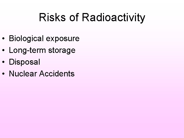 Risks of Radioactivity • • Biological exposure Long-term storage Disposal Nuclear Accidents 