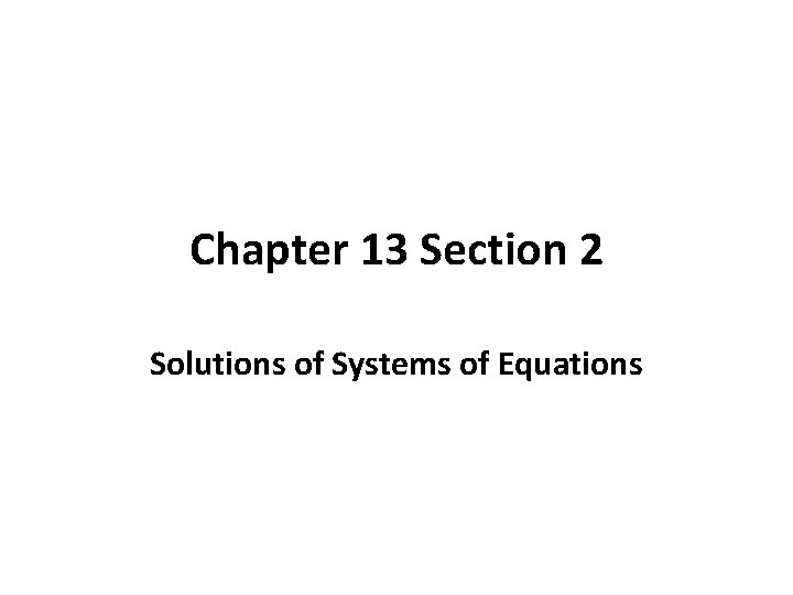 Chapter 13 Section 2 Solutions of Systems of Equations 