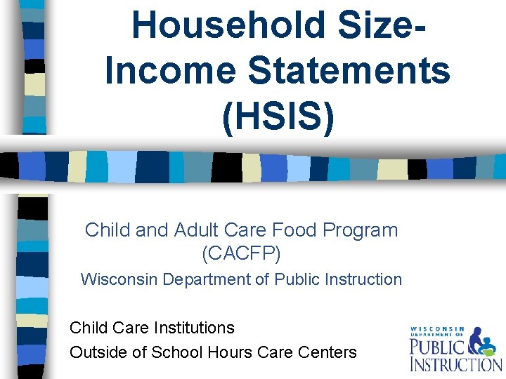 Household Size. Income Statements (HSIS) Child and Adult Care Food Program (CACFP) Wisconsin Department Household Size. Income Statements (HSIS) Child and Adult Care Food Program (CACFP) Wisconsin Department