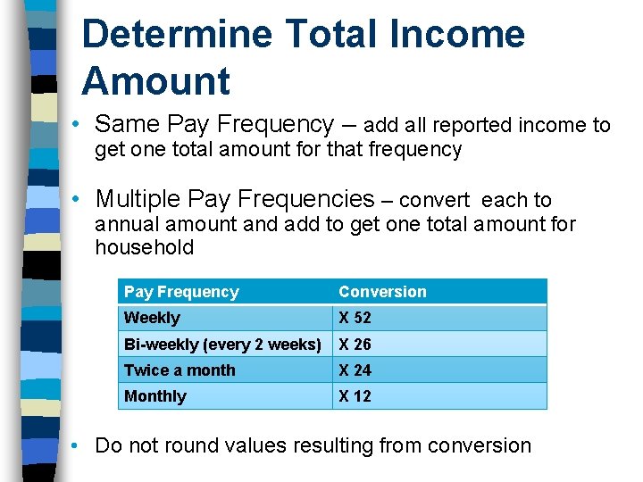 Determine Total Income Amount • Same Pay Frequency – add all reported income to Determine Total Income Amount • Same Pay Frequency – add all reported income to