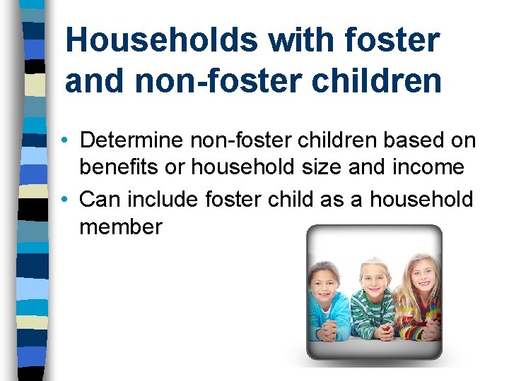 Households with foster and non-foster children • Determine non-foster children based on benefits or Households with foster and non-foster children • Determine non-foster children based on benefits or