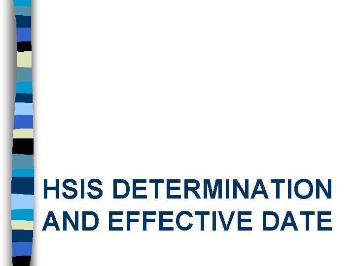 HSIS DETERMINATION AND EFFECTIVE DATE HSIS DETERMINATION AND EFFECTIVE DATE