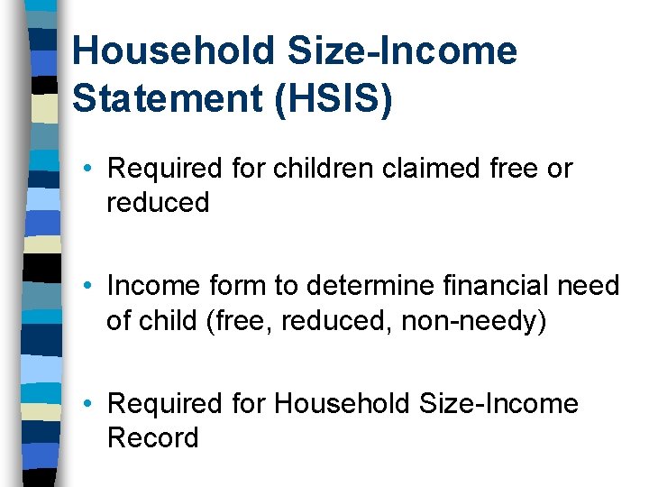 Household Size-Income Statement (HSIS) • Required for children claimed free or reduced • Income Household Size-Income Statement (HSIS) • Required for children claimed free or reduced • Income