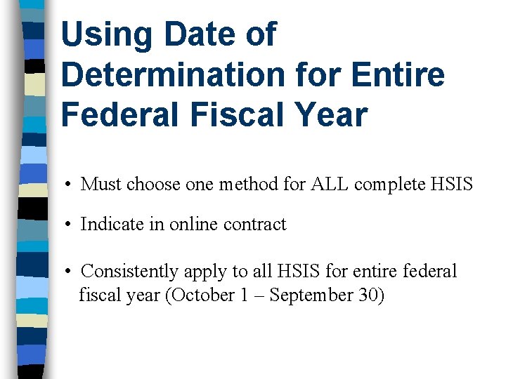 Using Date of Determination for Entire Federal Fiscal Year • Must choose one method Using Date of Determination for Entire Federal Fiscal Year • Must choose one method
