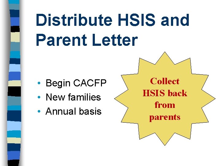 Distribute HSIS and Parent Letter • Begin CACFP • New families • Annual basis Distribute HSIS and Parent Letter • Begin CACFP • New families • Annual basis