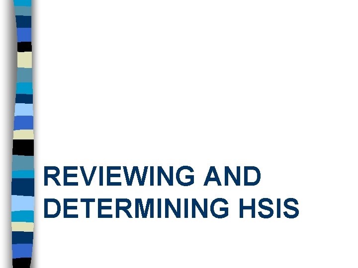 REVIEWING AND DETERMINING HSIS REVIEWING AND DETERMINING HSIS