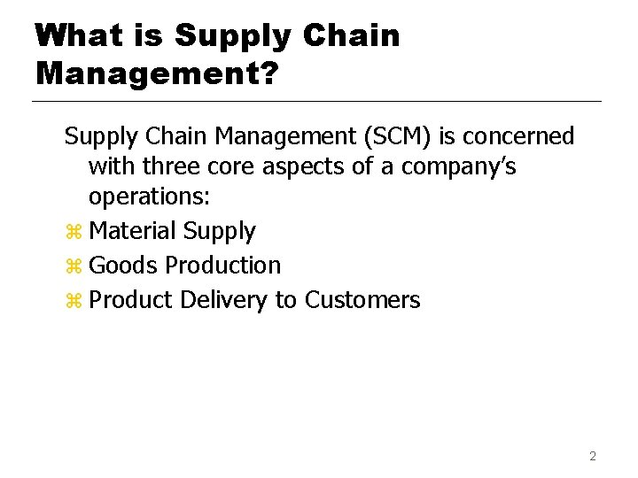 What is Supply Chain Management? Supply Chain Management (SCM) is concerned with three core