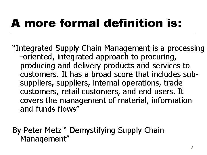 A more formal definition is: “Integrated Supply Chain Management is a processing -oriented, integrated