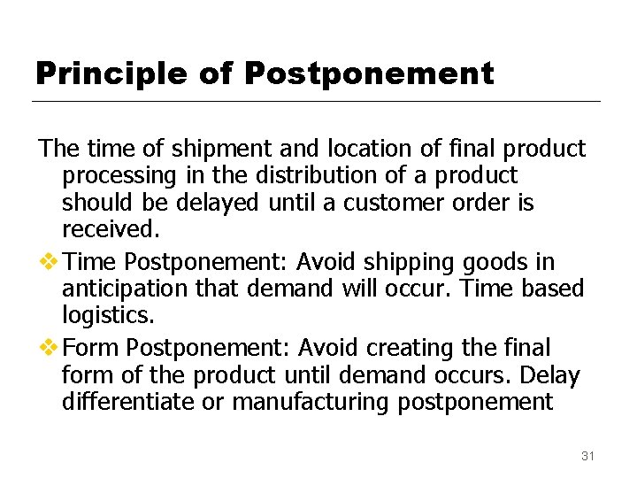 Principle of Postponement The time of shipment and location of final product processing in