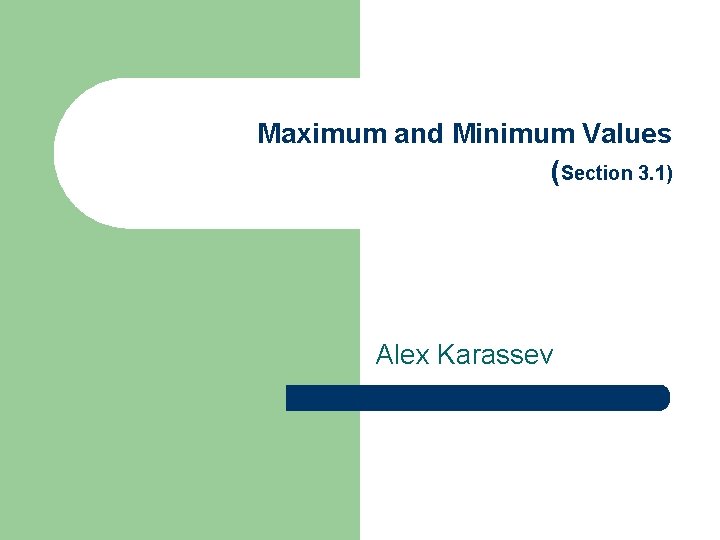 Maximum and Minimum Values (Section 3. 1) Alex Karassev 