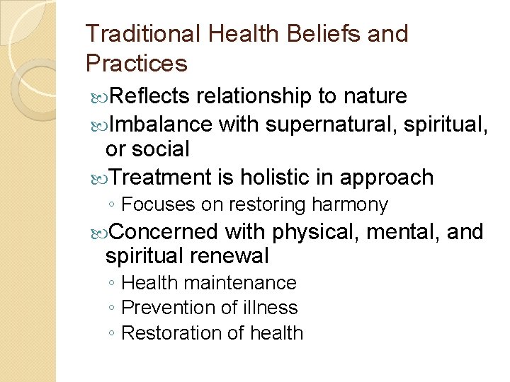 Traditional Health Beliefs and Practices Reflects relationship to nature Imbalance with supernatural, spiritual, or