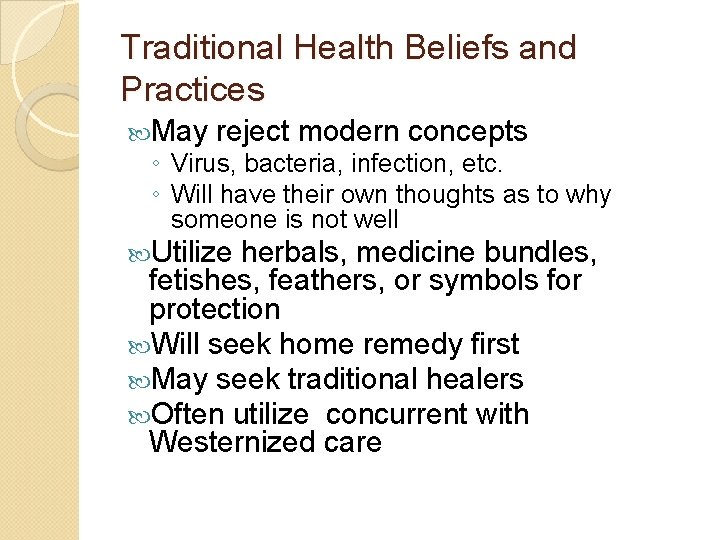 Traditional Health Beliefs and Practices May reject modern concepts ◦ Virus, bacteria, infection, etc.