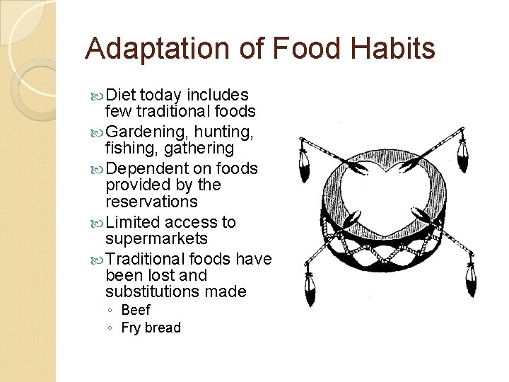 Adaptation of Food Habits Diet today includes few traditional foods Gardening, hunting, fishing, gathering