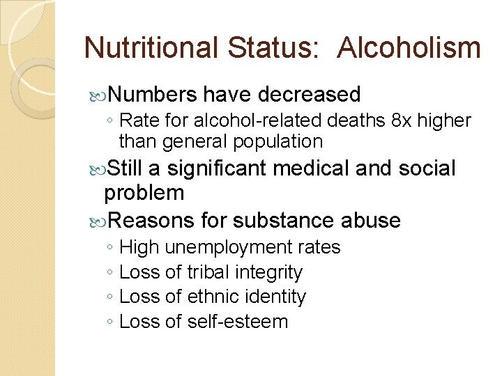 Nutritional Status: Alcoholism Numbers have decreased ◦ Rate for alcohol-related deaths 8 x higher